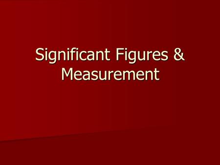 Significant Figures & Measurement. How do you know where to round? In math, teachers tell you In math, teachers tell you In science, we use significant.