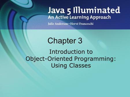 Chapter 3 Introduction to Object-Oriented Programming: Using Classes.