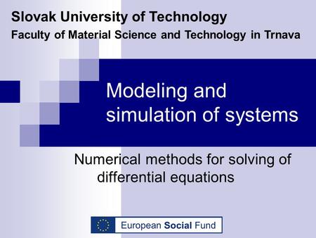 Modeling and simulation of systems Numerical methods for solving of differential equations Slovak University of Technology Faculty of Material Science.