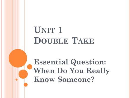 U NIT 1 D OUBLE T AKE Essential Question: When Do You Really Know Someone?