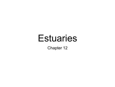 Estuaries Chapter 12. Estuary Semi-enclosed area where freshwater meets and mixes with salt water Chesapeake Bay, Galveston Bay, Hudson River Estuary,