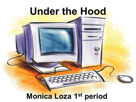 Under the Hood Monica Loza 1 st period. 5 places to save on a PC On a PC: Flash Drive Send it to your E-mail Save to the desktop Save on a CD iCloud Thaw.