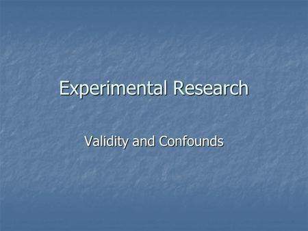 Experimental Research Validity and Confounds. What is it? Systematic inquiry that is characterized by: Systematic inquiry that is characterized by: An.