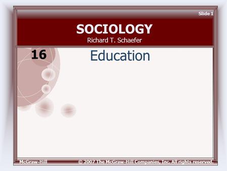 McGraw-Hill© 2007 The McGraw-Hill Companies, Inc. All rights reserved. Slide 1 SOCIOLOGY Richard T. Schaefer Education 16.