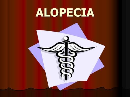 ALOPECIA. WHAT IS ALOPECIA? IT IS ABSENCE OR LOSS OF HAIR IT IS ABSENCE OR LOSS OF HAIR.