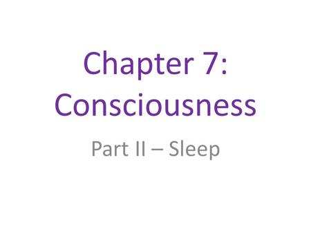 Chapter 7: Consciousness Part II – Sleep. Sleep “The equalizer of presidents and peasants” Used to be full of mysteries – now we are starting to solve.