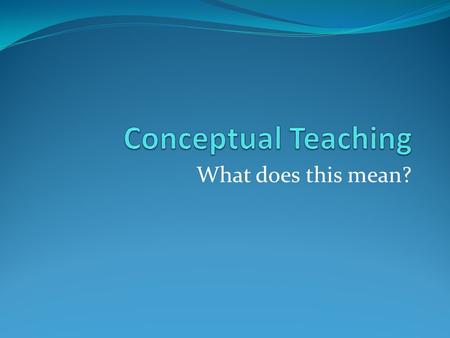 What does this mean?. Teaching Beyond the Facts Trying to teach in the 21 st century without conceptual schema for knowledge is like trying to build a.