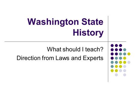 Washington State History What should I teach? Direction from Laws and Experts.