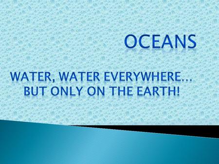  Over 70% of the Earth’s surface is covered by water  Of that, 95% is salt water – only 5% is fresh water – and part of that is ice.