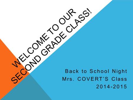 WELCOME TO OUR SECOND GRADE CLASS! Back to School Night Mrs. COVERT’S Class 2014-2015.