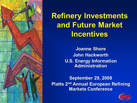 Refinery Investments and Future Market Incentives Joanne Shore John Hackworth U.S. Energy Information Administration September 29, 2008 Platts 2 nd Annual.