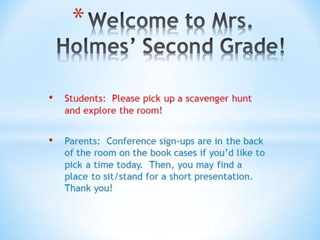 Students: Please pick up a scavenger hunt and explore the room! Parents: Conference sign-ups are in the back of the room on the book cases if you’d like.