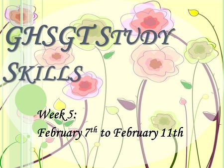 GHSGT S TUDY S KILLS Week 5: February 7 th to February 11th.