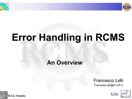 D.S.I. Venezia L.N.L CMS Error Handling in RCMS An Overview Francesco Lelli