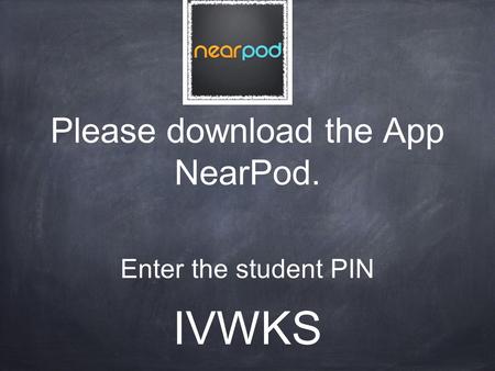 Please download the App NearPod. Enter the student PIN IVWKS.