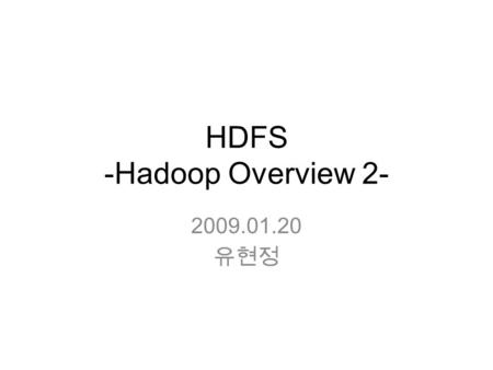 HDFS -Hadoop Overview 2- 2009.01.20 유현정. Data Replication HDFS’s blocks in a file except the last block are the same size. The block size and replication.