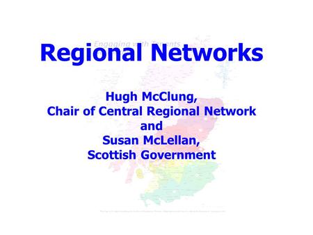 Regional Networks Hugh McClung, Chair of Central Regional Network and Susan McLellan, Scottish Government.