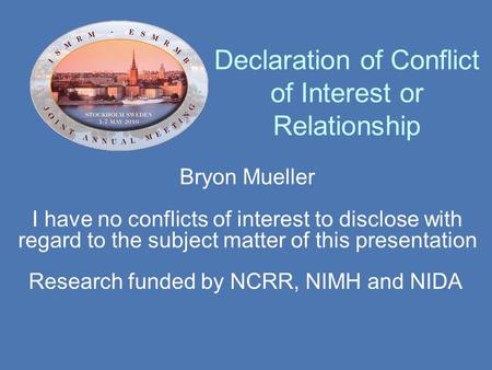 Declaration of Conflict of Interest or Relationship Bryon Mueller I have no conflicts of interest to disclose with regard to the subject matter of this.