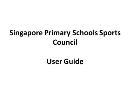Singapore Primary Schools Sports Council User Guide.