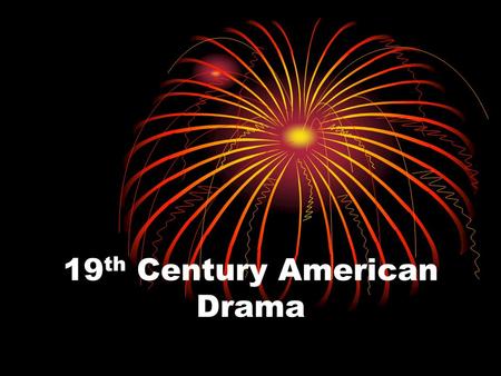 19 th Century American Drama. Early drama had been considered sinful College of William and Mary - the site of perhaps the first accepted play in 1702.
