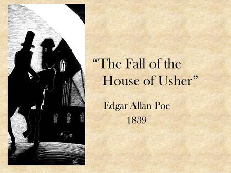 “The Fall of the House of Usher” Edgar Allan Poe 1839.