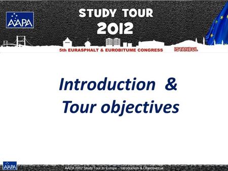 AAPA 2012 Study Tour to Europe – Introduction & Objectives v8 Introduction & Tour objectives.