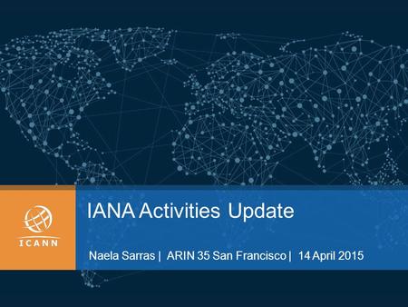 IANA Activities Update Naela Sarras | ARIN 35 San Francisco | 14 April 2015.