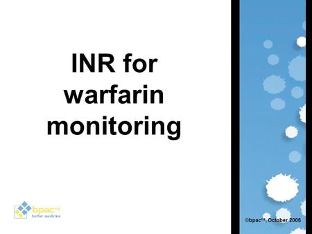 INR for warfarin monitoring ©bpac nz, October 2006.