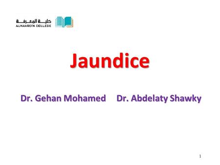 Jaundice Dr. Gehan Mohamed Dr. Abdelaty Shawky.