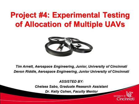 Project #4: Experimental Testing of Allocation of Multiple UAVs Tim Arnett, Aerospace Engineering, Junior, University of Cincinnati Devon Riddle, Aerospace.
