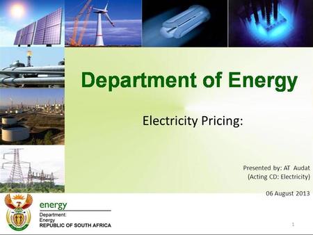 Electricity Pricing: Presented by: AT Audat (Acting CD: Electricity) 06 August 2013 1.