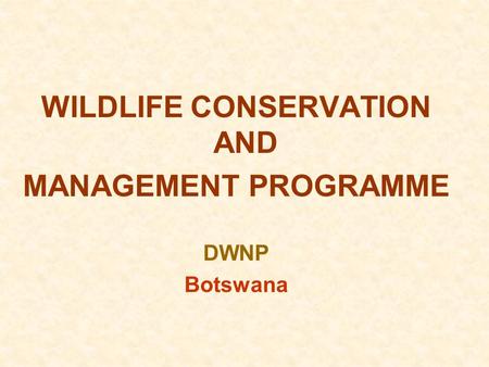 WILDLIFE CONSERVATION AND MANAGEMENT PROGRAMME DWNP Botswana.