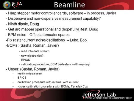 Beamline - Harp stepper motor controller cards, software – in process, Javier - Dispersive and non-dispersive measurement capability? - Ninth dipole, Doug.