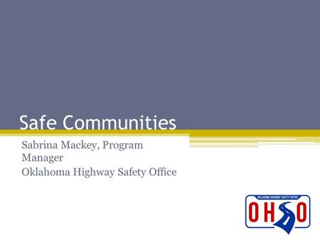 Safe Communities Sabrina Mackey, Program Manager Oklahoma Highway Safety Office.