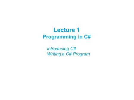Lecture 1 Programming in C# Introducing C# Writing a C# Program.