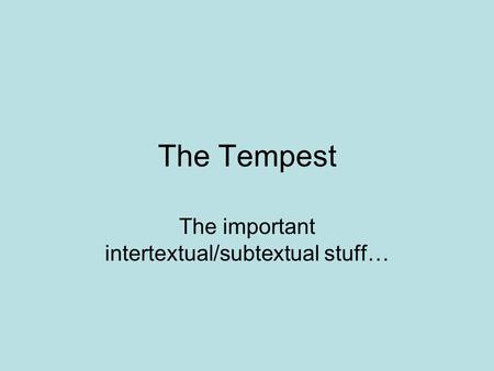 The Tempest The important intertextual/subtextual stuff…