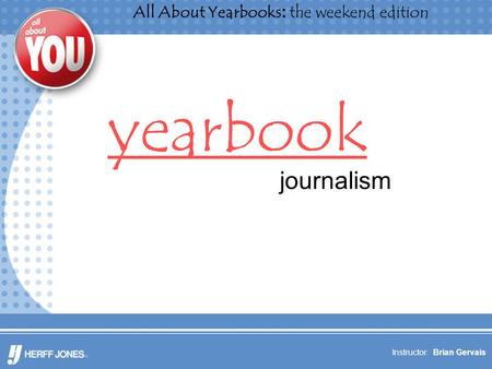 All About Yearbooks: the weekend edition Instructor: Brian Gervais yearbook journalism.