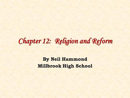 Chapter 12: Religion and Reform By Neil Hammond Millbrook High School.