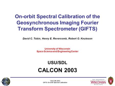 CALCON 2003 GIFTS On-orbit Spectral Calibration On-orbit Spectral Calibration of the Geosynchronous Imaging Fourier Transform Spectrometer (GIFTS) USU/SDL.