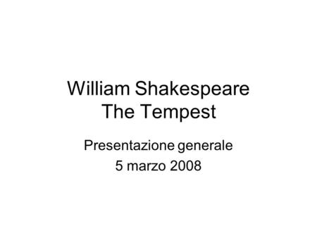 William Shakespeare The Tempest Presentazione generale 5 marzo 2008.