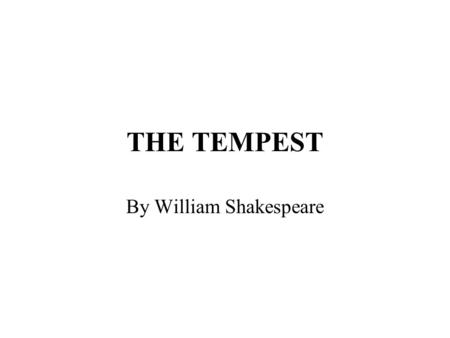 THE TEMPEST By William Shakespeare. THE TEMPEST Power and politics Key characters: Prospero, Miranda, Earth and Air The Court Characters The Comic Characters.