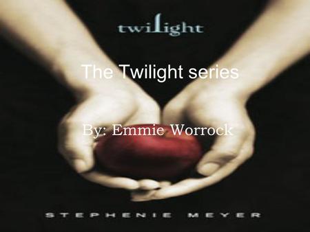 The Twilight series By: Emmie Worrock. The person who started it all… Stephanie Meyer is the author of the books. She started writing Twilight because.