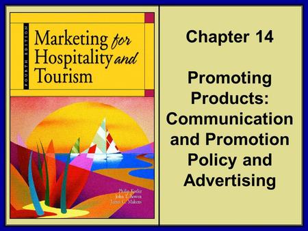©2006 Pearson Education, Inc. Marketing for Hospitality and Tourism, 4th edition Upper Saddle River, NJ 07458 Kotler, Bowen, and Makens Chapter 14 Promoting.