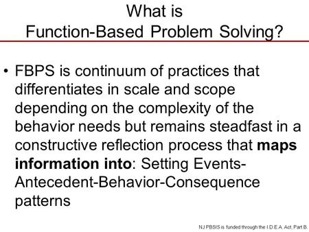 What is Function-Based Problem Solving? FBPS is continuum of practices that differentiates in scale and scope depending on the complexity of the behavior.