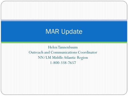 Helen Tannenbaum Outreach and Communications Coordinator NN/LM Middle Atlantic Region 1-800-338-7657 MAR Update.