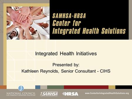 Integrated Health Initiatives Presented by: Kathleen Reynolds, Senior Consultant - CIHS.