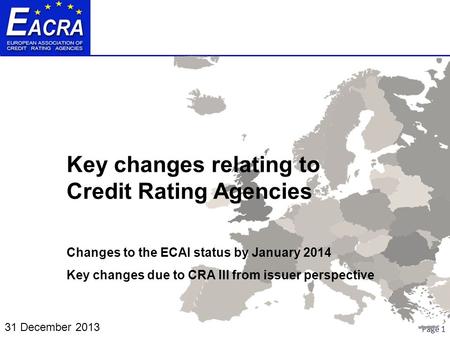 Page 1 Key changes relating to Credit Rating Agencies Changes to the ECAI status by January 2014 Key changes due to CRA III from issuer perspective 31.