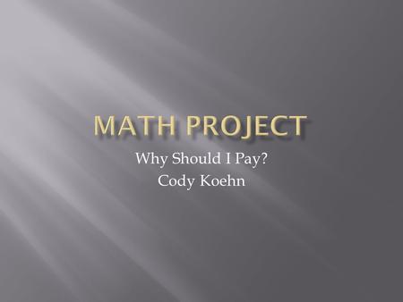 Why Should I Pay? Cody Koehn.  Military 42.2 income tax  Health 22.1 cents of every income tax dollar  Interest on non military debt 10.2 cents of.