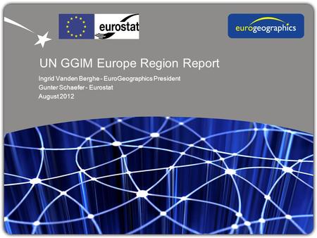 UN GGIM Europe Region Report Ingrid Vanden Berghe - EuroGeographics President Gunter Schaefer - Eurostat August 2012.
