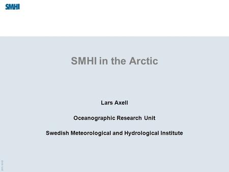 2015-10-02 SMHI in the Arctic Lars Axell Oceanographic Research Unit Swedish Meteorological and Hydrological Institute.